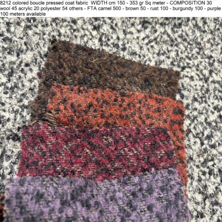 8212 colored boucle pressed coat fabric WIDTH cm 150 - 353 gr Sq meter - COMPOSITION 30 wool 45 acrylic 20 polyester 54 others - FTA camel 500 - brown 50 - rust 100 - burgundy 100 - purple 100 meters