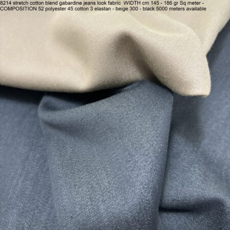 8214 stretch cotton blend gabardine jeans look fabric WIDTH cm 145 - 186 gr Sq meter - COMPOSITION 52 polyester 45 cotton 3 elastan - beige 300 - black 5000 meters available